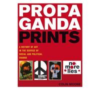 Propaganda Prints: A History of Art in the Service of Social and Political Change