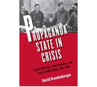 Propaganda State in Crisis: Soviet Ideology, Indoctrination, and Terror under Stalin, 1927-1941 (Yale-Hoover Series on Authoritarian Regimes)