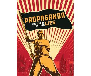 Propaganda: The Art of Selling Lies