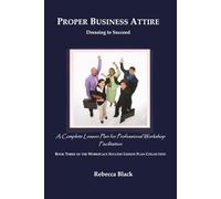 PROPER BUSINESS ATTIRE: Dressing to Succeed: A Complete Lesson Plan for Professional Workshop Facilitation (WORKPLACE SUCCESS LESSON PLAN COLLECTION)