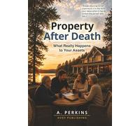 Property After Death: What Really Happens to Your Assets (The Complete Estate & Property Planning Series)