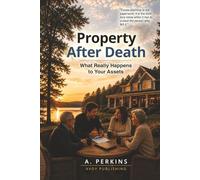 Property After Death: What Really Happens to Your Assets (The Complete Estate & Property Planning Series)