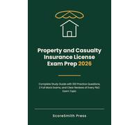Property and Casualty Insurance License Exam Prep 2026: Complete Study Guide with 100 Practice Questions, 2 Full Mock Exams, and Clear Reviews of Every P&C Exam Topic