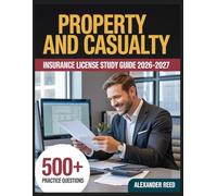 Property and Casualty Insurance License Study Guide 2026-2027: Essential Topic Review, Practice Question Collection, Answer Keys, and Thorough Explanations