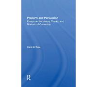 Property And Persuasion – Essays On The History, Theory, And Rhetoric Of Ownership