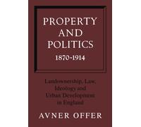 Property and Politics 1870-1914: Landownership, Law, Ideology and Urban Development in England