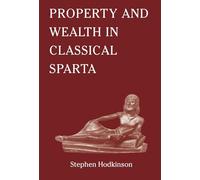 Property and Wealth in Classical Sparta (Sparta and its Influence)