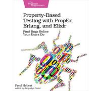 Property-Based Testing with PropEr, Erlang, and Eliixir: Find Bugs Before Your Users Do