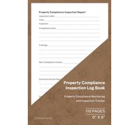 Property Compliance Inspection Log Book: Property Compliance and Safety Inspection Record | 110 Pages | 6 × 9 Format: Property Compliance Monitoring and Inspection Tracker