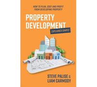 Property Development Explained Simply: How to plan, cost and profit from developing property