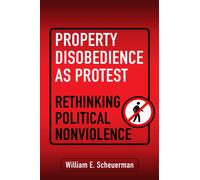 Property Disobedience As Protest : Rethinking Political Nonviolence