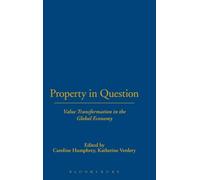 Property in Question: Value Transformation in the Global Economy (Wenner-Gren International Symposium Series)