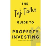 Property Investing: The Tej Talks Guide: Building a Profitable Property Business