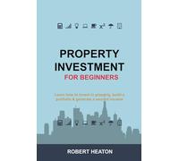 Property Investment for Beginners: Learn how to invest in property, build a portfolio & generate a second income (Essential Property)