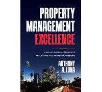 Property Management Excellence: A Values-Based Approach to Real Estate and Property Investing