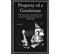 Property of a Gentleman: The Formation, Organisation, and Dispersal of the Private Library, 1620-1920 (Publishing pathways)