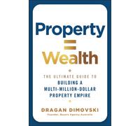 Property = Wealth : The Ultimate Guide to Building a Multi-Million-Dollar Property Empire