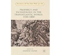 Prophecy and Eschatology in the Transatlantic World, 1550-1800 (Christianities in the Trans-Atlantic World)