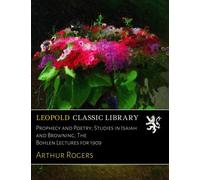 Prophecy and Poetry; Studies in Isaiah and Browning; The Bohlen Lectures for 1909