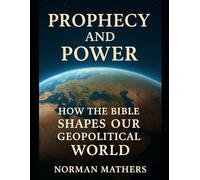 Prophecy and Power Ancient Prophecies Modern Power: How the Bible Shaped Our Geopolitical World
