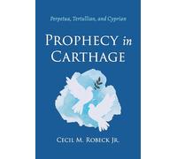 Prophecy in Carthage: Perpetua, Tertullian, and Cyprian