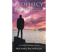 Prophecy Now, Prophetic Words and Divine Revelations for You, the Church and the Nations: An End-Time Prophet's Journal