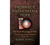 Prophecy, Phenomena, Hope: The Real Meaning of 2012: Christ and the Maya Calendar: An Update