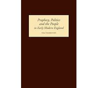 Prophecy, Politics and the People in Early Modern England