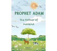Prophet Adam: Lessons from the Life of Prophet Adam for Young Readers (Lessons from the Prophets: Inspiring Islamic Stories for Young Readers)