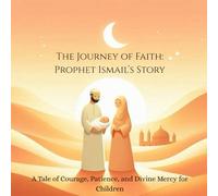 Prophet Ismail: A Story of Obedience and Blessing: Story of prophet Ismail for kids (Stories of the 25 Prophets)