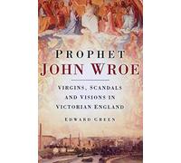Prophet John Wroe: Virgins, Scandals and Visions in Victorian England
