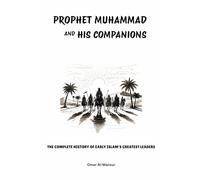 Prophet Muhammad and His Companions: The Complete History of Early Islam's Greatest Leaders