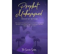 Prophet Muhammad Friede sei mit ihm: Die zusammengefasste Geschichte von Gottes letztem und endgültigem Propheten von der Geburt bis zum Tod (Islamische Bücher auf Deutsch | German Islamic Books)