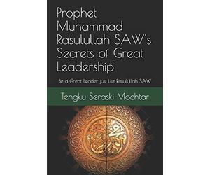 Prophet Muhammad Rasulullah SAW's Secrets of Great Leadership: For people who want to be a great leader but don't know how (Wisdom of Sufism)