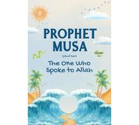 Prophet Musa: Lessons from the Life of Prophet Musa for Young Readers (Lessons from the Prophets: Inspiring Islamic Stories for Young Readers)