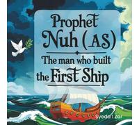 Prophet Nuh (A.S.): The Man Who Built the First Ship: An Illustrated Islamic Storybook for Muslim Kids with Fun Educational Activities Inside (Stories of the Prophets for Muslim Kids)