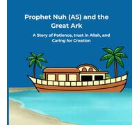 Prophet Nuh (AS) and the Great Ark: A Calming Islamic Bedtime Story on Patience, Trust in Allah, and Caring for Creation (Little Learners: Stories of the Prophets)