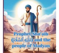 Prophet Shu’aib (عَلَيْهِ ٱلسَّلَامُ) and the people of Madyan: Story of Prophet Shu'aib for kids (Stories of the 25 Prophets)