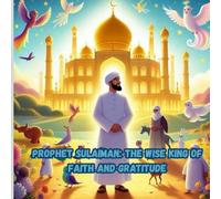 Prophet Sulaiman: The Wise King of Faith and Gratitude (Stories of the 25 Prophets)