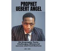 PROPHET UEBERT ANGEL: His biography, Facts, Challenges, Ministerial success and Contributions