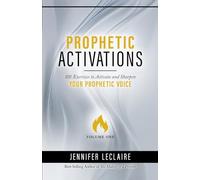 Prophetic Activations: 101 Exercises to Activate and Sharpen Your Prophetic Voice: 1