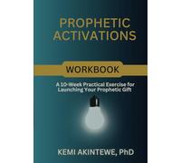 Prophetic Activations Workbook: A 10-Week Practical Exercise for Launching Your Prophetic Gift
