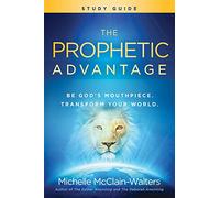 Prophetic Advantage Study Guide, The: Be God's Mouthpiece, Transform Your World