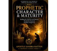 Prophetic Character & Maturity: Developing Integrity, Discernment, and Christlike Character in Prophetic Ministry (The Prophetic School Series)
