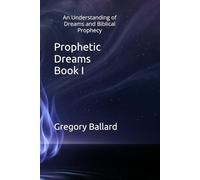 Prophetic Dreams Book I: An Understanding of Biblical Prophecy