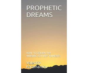 PROPHETIC DREAMS: HOW TO DREAM THE WINNING LOTTERY NUMBERS
