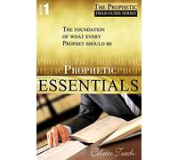 Prophetic Essentials: A Solid Foundation for Your Prophetic Call: Volume 1 (The Prophet's Field Guide)