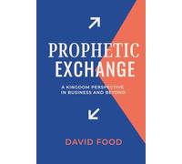 Prophetic Exchange: A KINGDOM PERSPECTIVE IN BUSINESS AND BEYOND