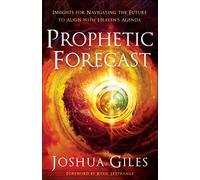 Prophetic Forecast: Insights for Navigating the Future to Align with Heaven's Agenda