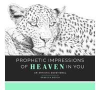 Prophetic Impressions of Heaven in You: An Artistic Devotional